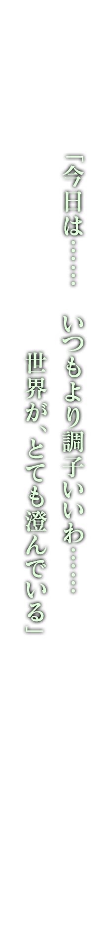 「今日は……いつもより調子いいわ……世界が、とても澄んでいる」