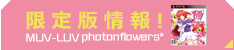 限定版情報！MUV-LUV photonflowers*