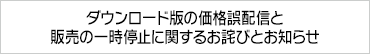 ダウンロード版の価格誤配信と販売の一時停止に関するお詫びとお知らせ