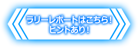 ラリーレポートはこちら！ヒントあり！